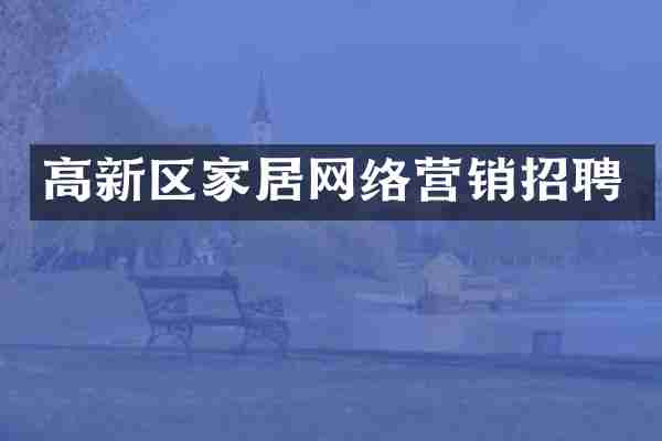 高新区家居网络营销招聘