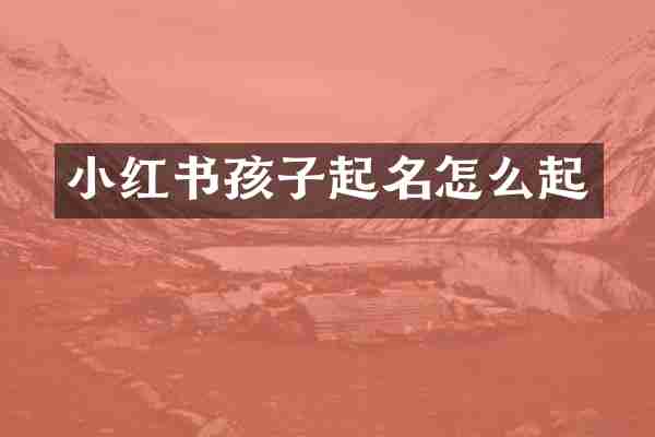 小红书孩子起名怎么起