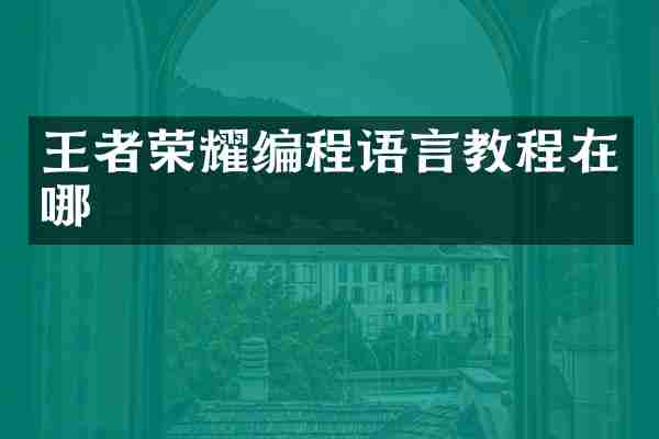 王者荣耀编程语言教程在哪
