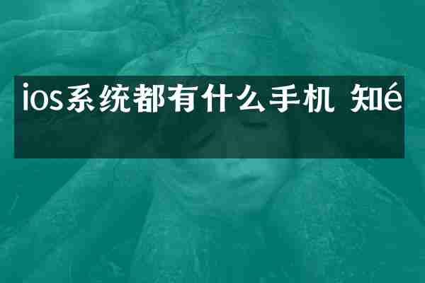 ios系统都有什么手机 知道