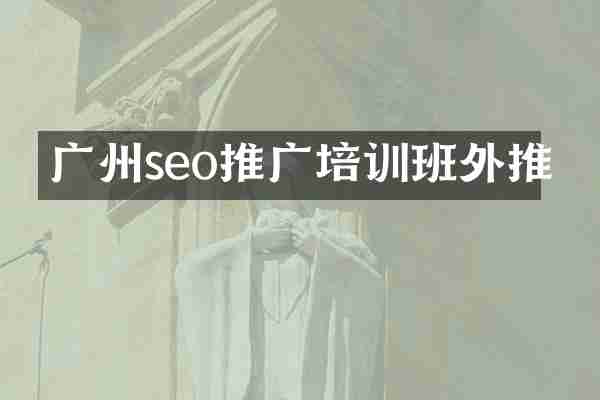 广州seo推广培训班外推