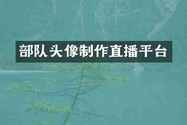 部队头像制作直播平台