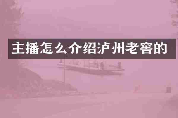 主播怎么介绍泸州老窖的