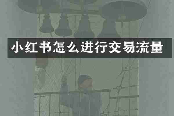 小红书怎么进行交易流量