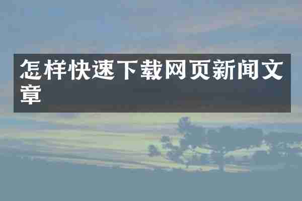 怎样快速下载网页新闻文章