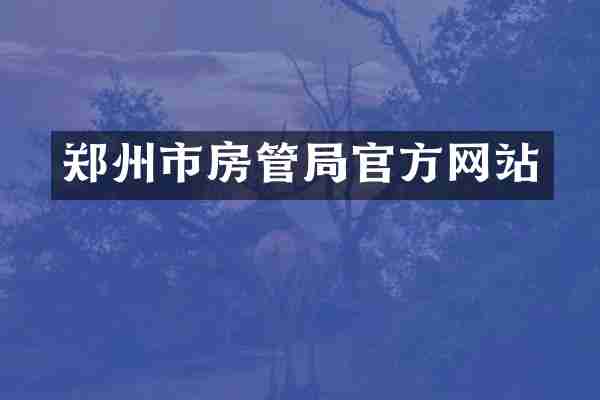 郑州市房管局官方网站