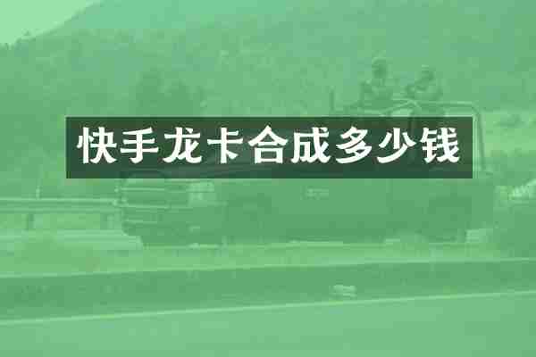 快手龙卡合成多少钱