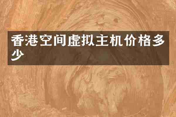 香港空间虚拟主机价格多少