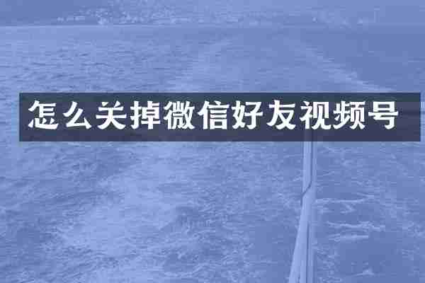 怎么关掉微信好友视频号