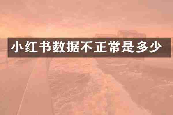 小红书数据不正常是多少