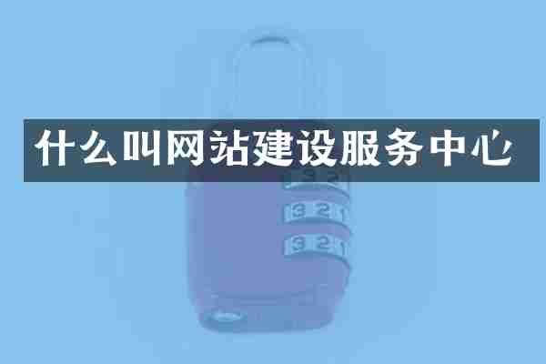 什么叫网站建设服务中心