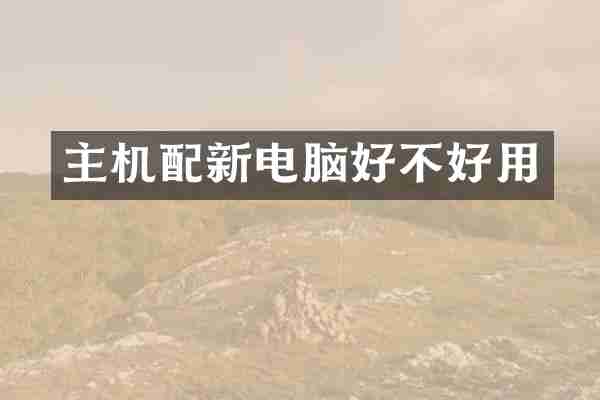 主机配新电脑好不好用