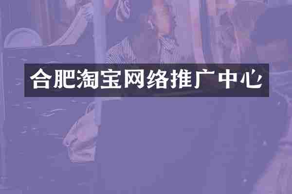 合肥淘宝网络推广中心