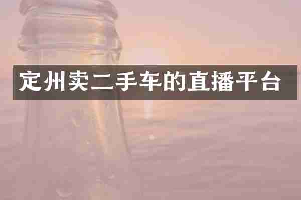 定州卖二手车的直播平台