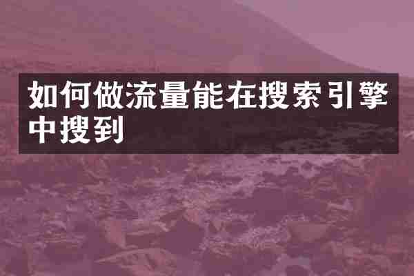 如何做流量能在搜索引擎中搜到