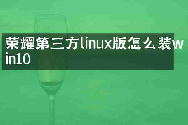 荣耀第三方linux版怎么装win10