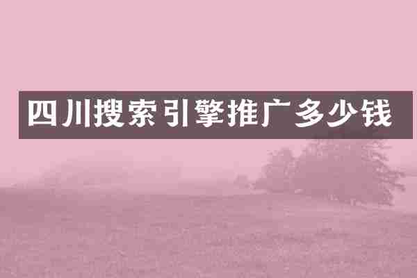 四川搜索引擎推广多少钱