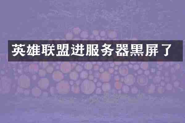 英雄联盟进服务器黑屏了