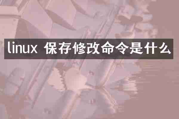 linux 保存修改命令是什么
