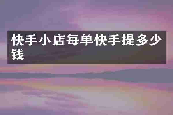 快手小店每单快手提多少钱