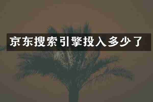 京东搜索引擎投入多少了