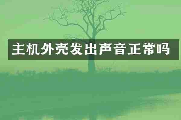 主机外壳发出声音正常吗