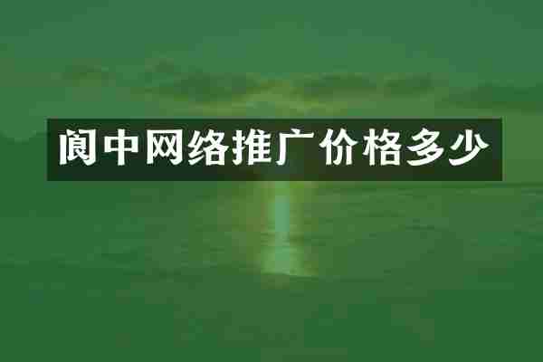阆中网络推广价格多少