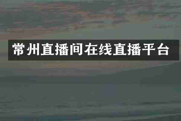 常州直播间在线直播平台