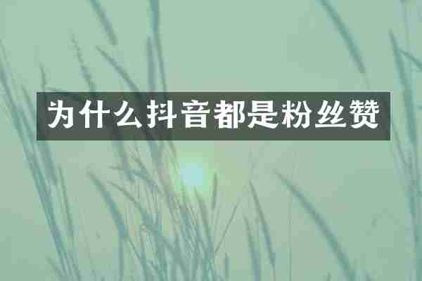 为什么抖音都是粉丝赞