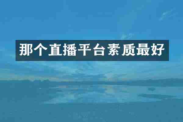 那个直播平台素质最好