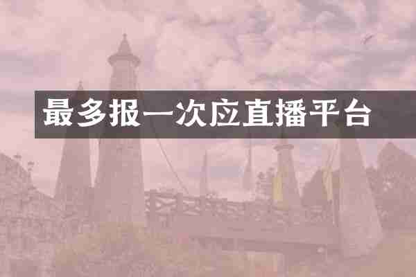 最多报一次应甪直播平台