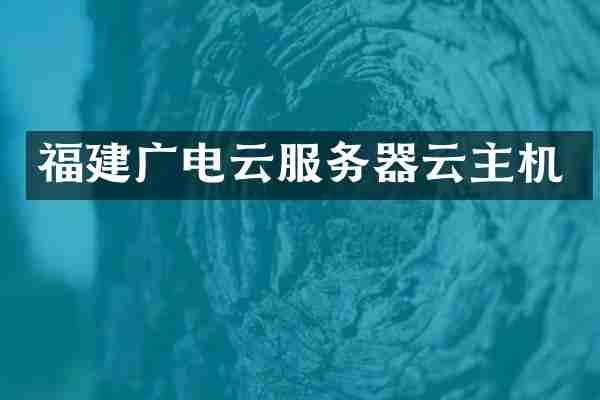 福建广电云服务器云主机
