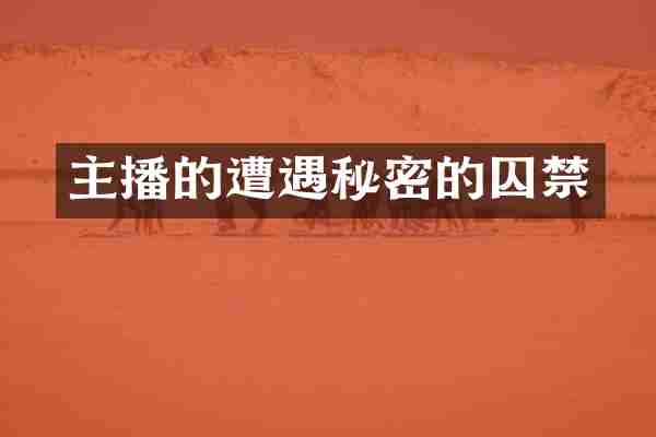 主播的遭遇秘密的囚禁