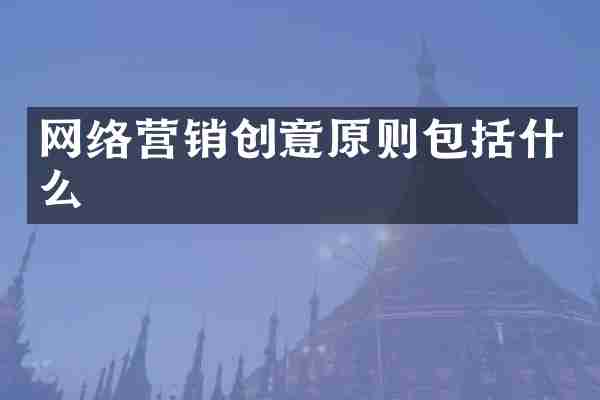 网络营销创意原则包括什么