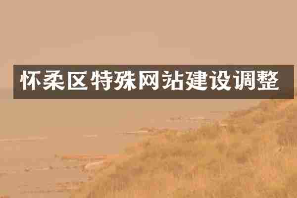 怀柔区特殊网站建设调整