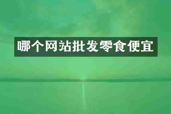 哪个网站批发零食便宜