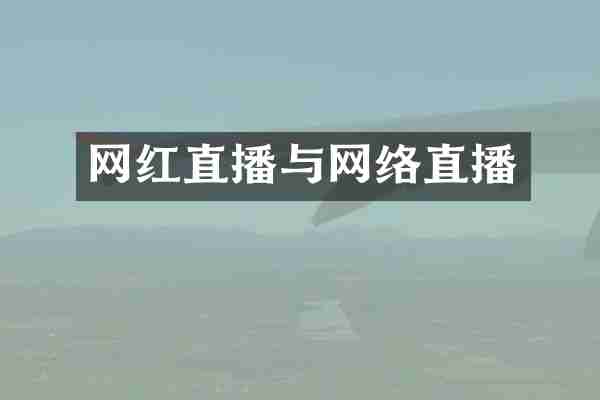 网红直播与网络直播