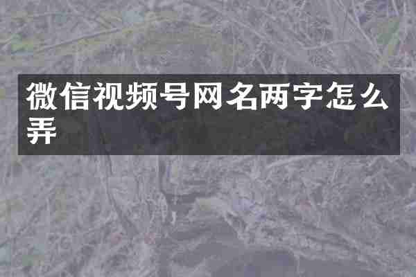 微信视频号网名两字怎么弄