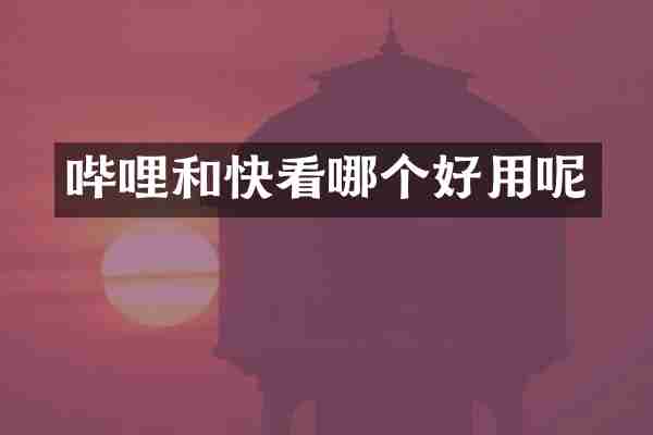 哔哩和快看哪个好用呢
