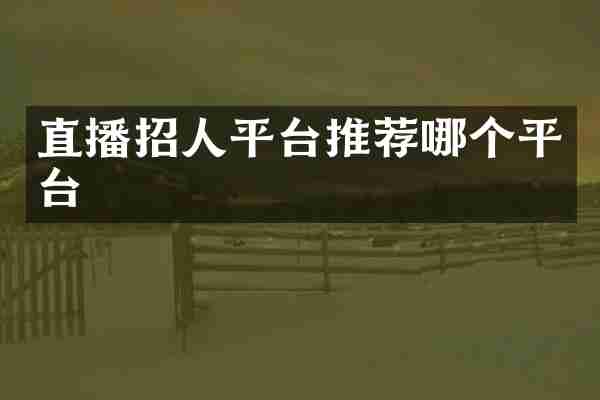直播招人平台推荐哪个平台