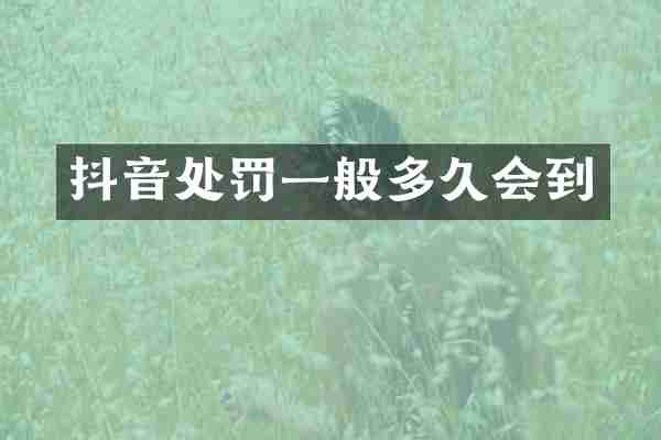 抖音处罚一般多久会到