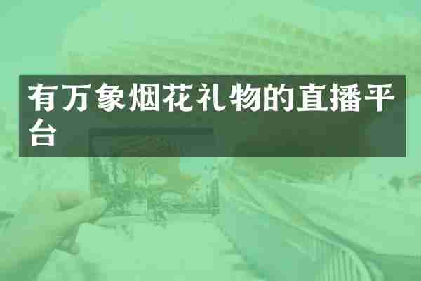 有万象烟花礼物的直播平台