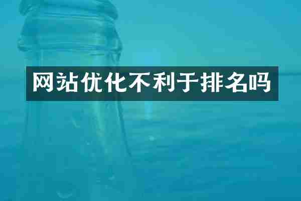 网站优化不利于排名吗