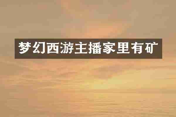 梦幻西游主播家里有矿