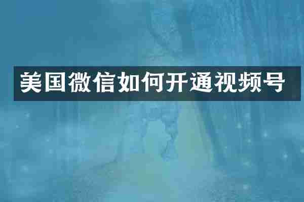 美国微信如何开通视频号