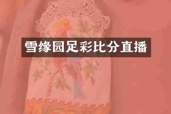 雪缘园足彩比分直播