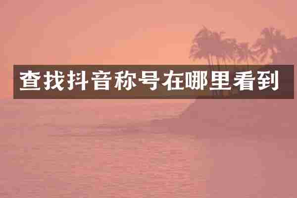 查找抖音称号在哪里看到