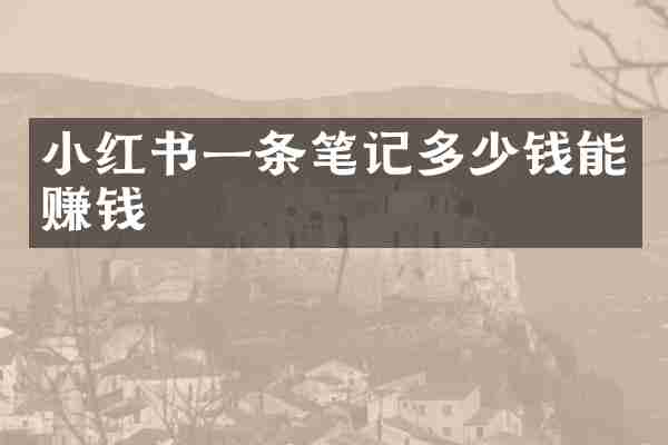 小红书一条笔记多少钱能赚钱