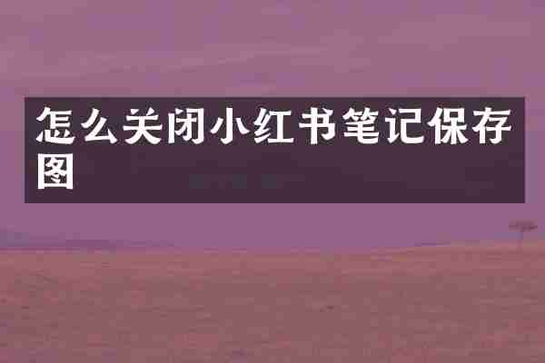怎么关闭小红书笔记保存图