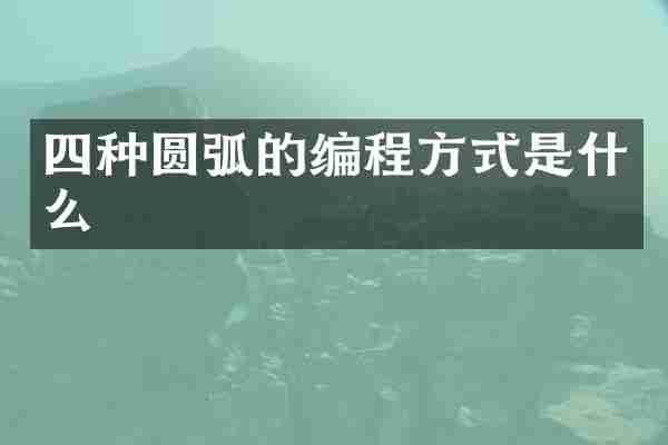 四种圆弧的编程方式是什么